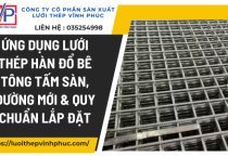 Ứng Dụng Lưới Thép Hàn Đổ Bê Tông Tấm Sàn, Đường Mới & Quy Chuẩn Lắp Đặt