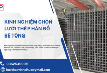 Kinh Nghiệm Chọn Lưới Thép Hàn Đổ Bê Tông