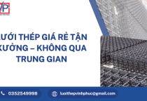 Lưới Thép Giá Rẻ Tận Xưởng – Không Qua Trung Gian