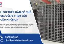 Lưới Thép Hàn Có Thể Gia Công Theo Yêu Cầu Không?