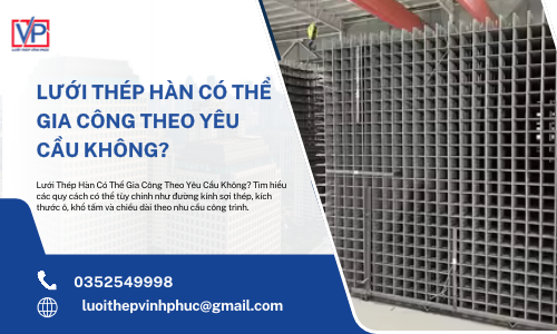 Lưới Thép Hàn Có Thể Gia Công Theo Yêu Cầu Không?