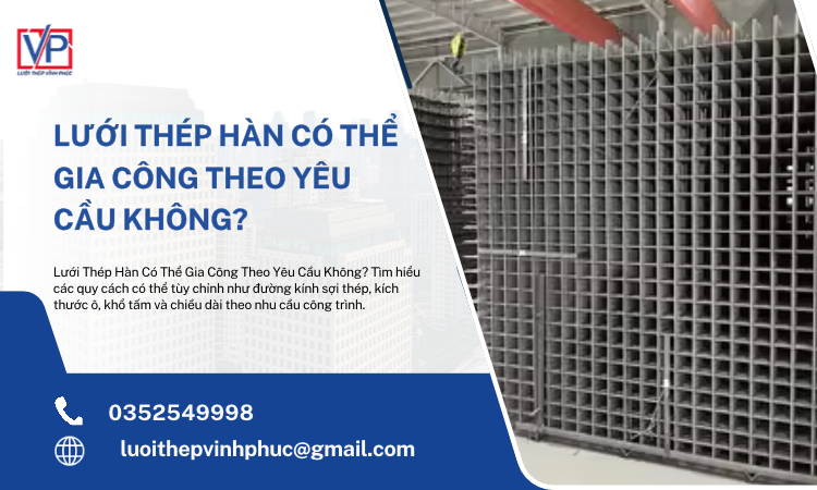 Lưới Thép Hàn Có Thể Gia Công Theo Yêu Cầu Không?