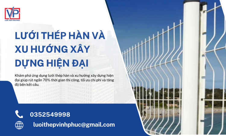 Lưới Thép Hàn Và Xu Hướng Xây Dựng Hiện Đại: Giải Pháp Bền Vững Cho Mọi Công Trình