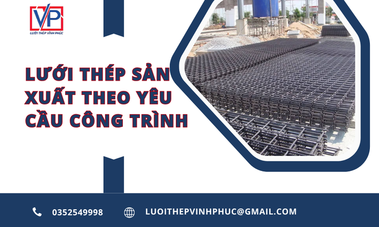 Lưới Thép Sản Xuất Theo Yêu Cầu Công Trình – Giải Pháp Tối Ưu Cho Mọi Dự Án Xây Dựng Hiện Đại